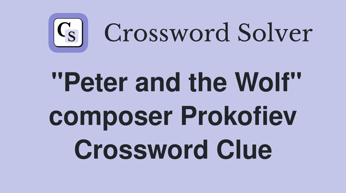 "Peter and the Wolf" composer Prokofiev Crossword Clue