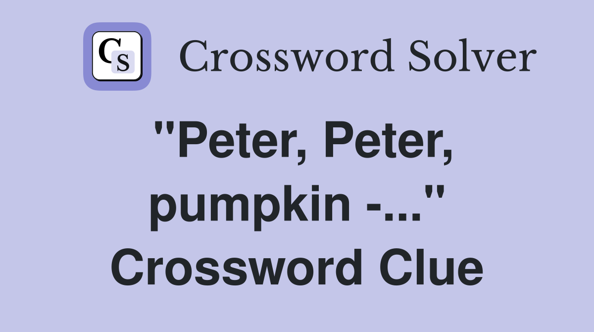 "Peter, Peter, pumpkin -..." Crossword Clue