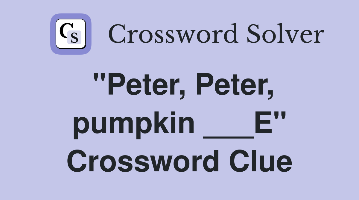 "Peter, Peter, pumpkin ___E" Crossword Clue