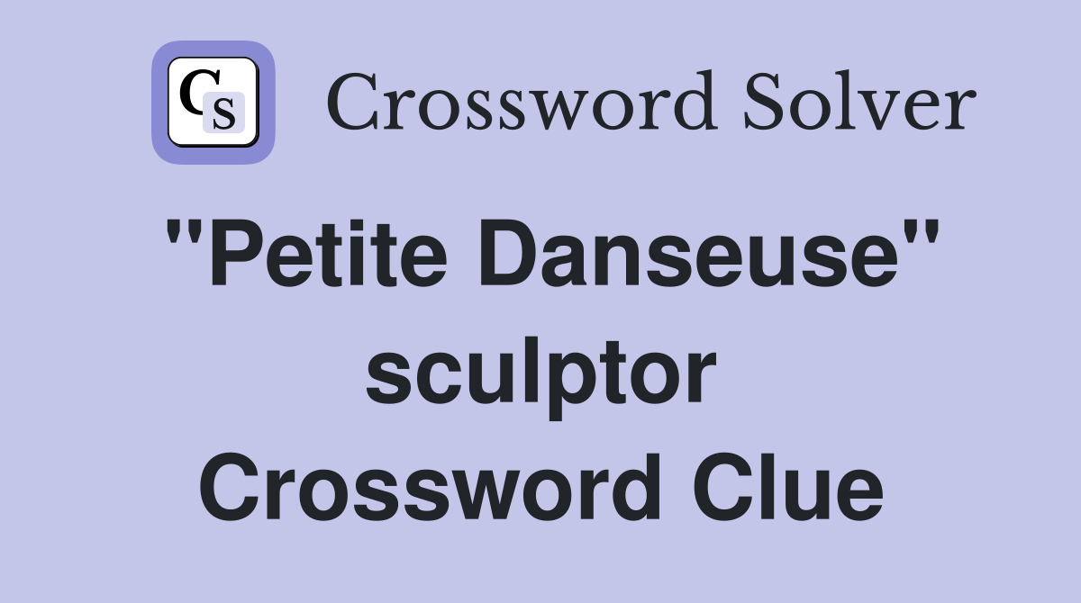 "Petite Danseuse" sculptor Crossword Clue