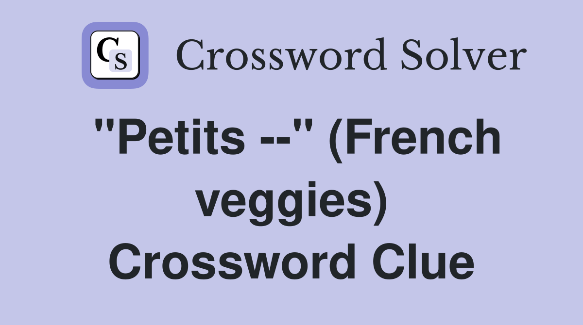 "Petits --" (French veggies) Crossword Clue