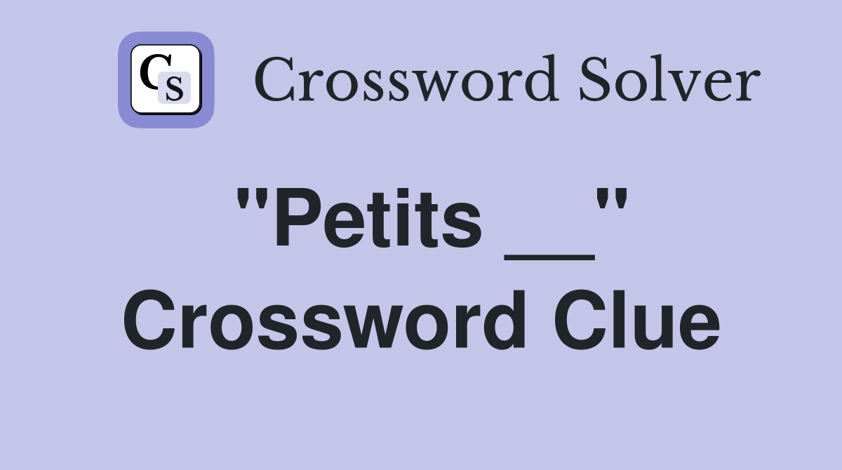 "Petits __" Crossword Clue