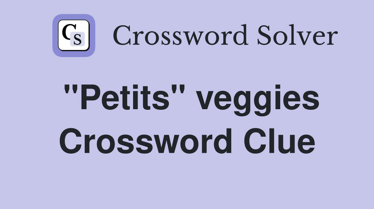 "Petits" veggies Crossword Clue