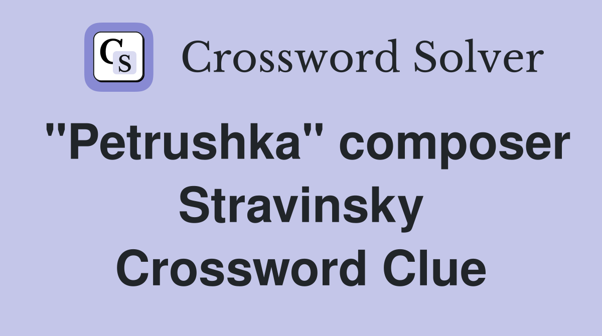 "Petrushka" composer Stravinsky Crossword Clue