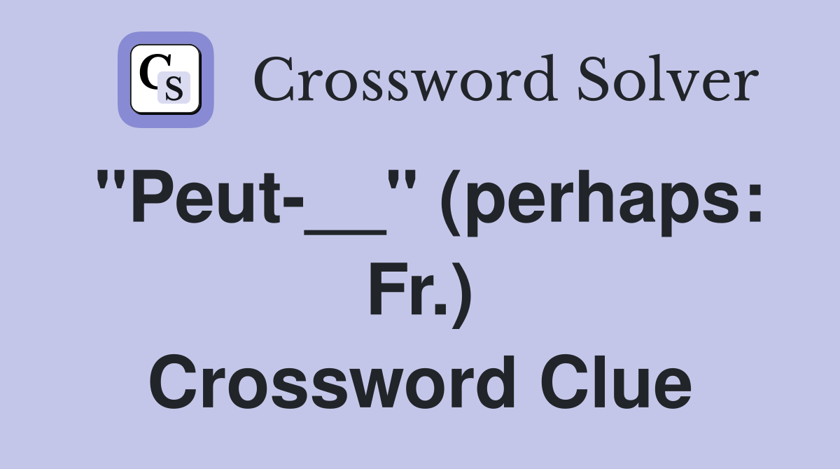 "Peut-__" (perhaps: Fr.) Crossword Clue