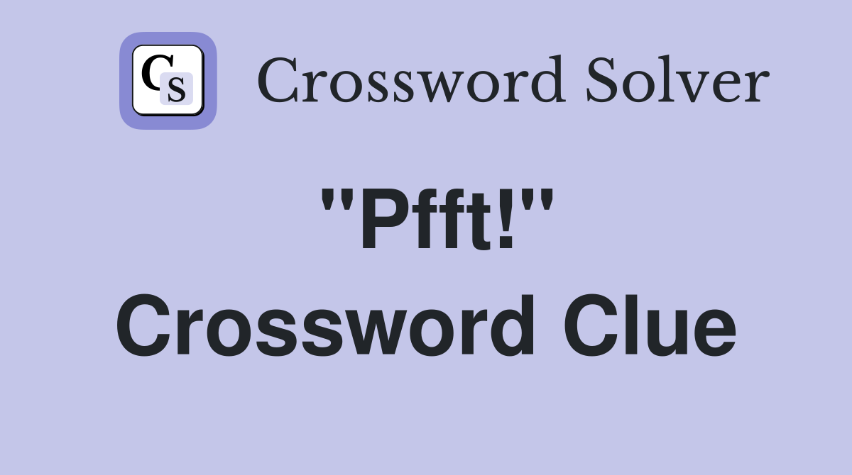 "Pfft!" Crossword Clue