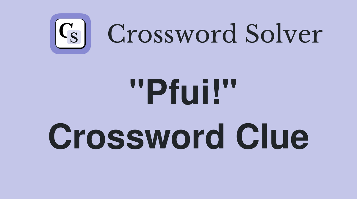 "Pfui!" Crossword Clue