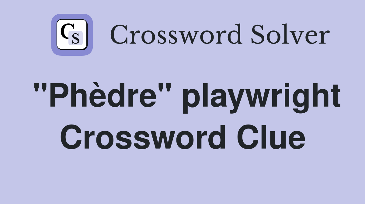 "Phèdre" playwright Crossword Clue