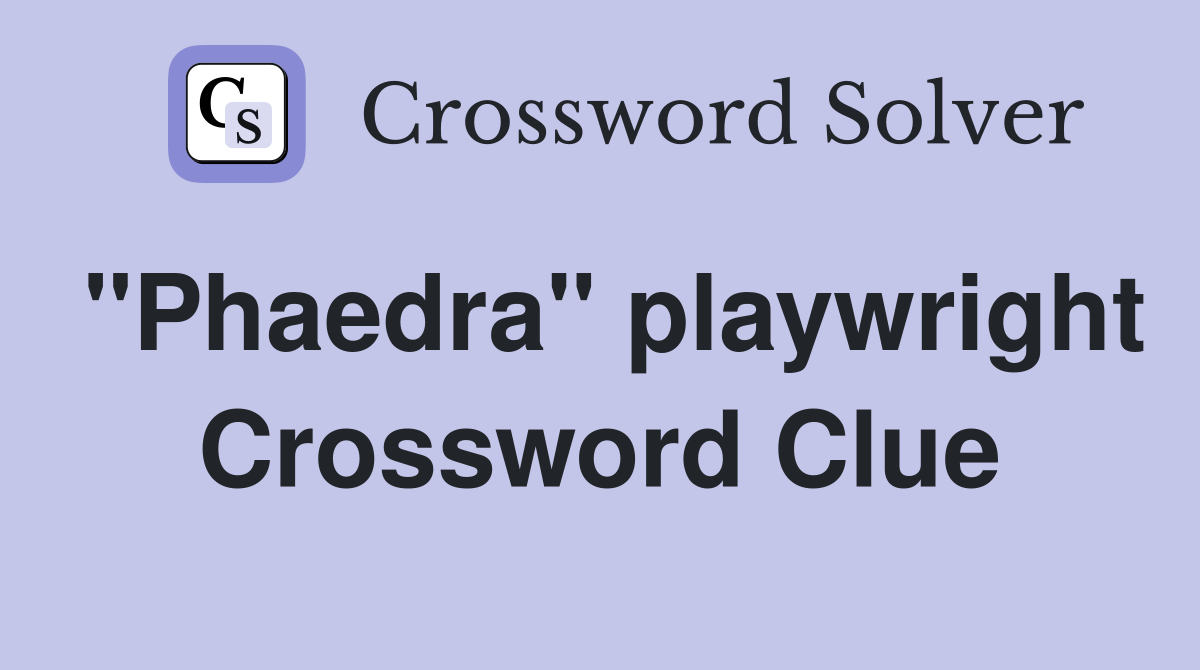 "Phaedra" playwright Crossword Clue