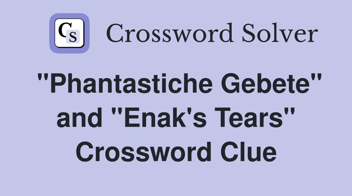 "Phantastiche Gebete" and "Enak's Tears" Crossword Clue