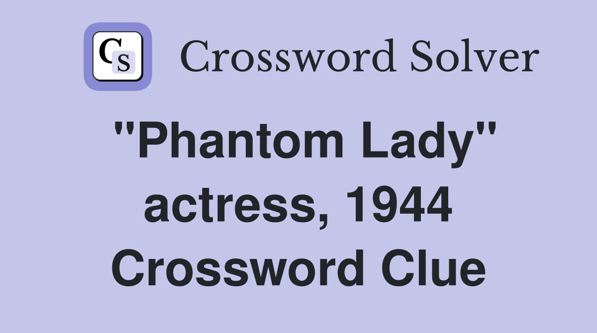 "Phantom Lady" actress, 1944 Crossword Clue