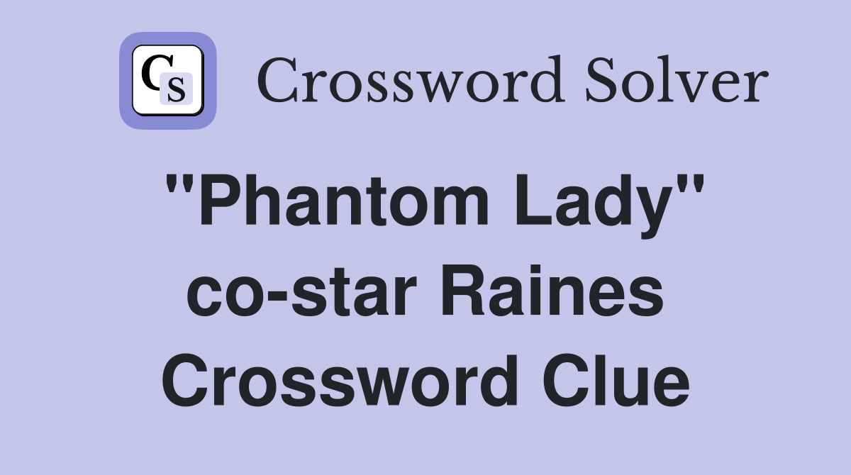 "Phantom Lady" co-star Raines Crossword Clue