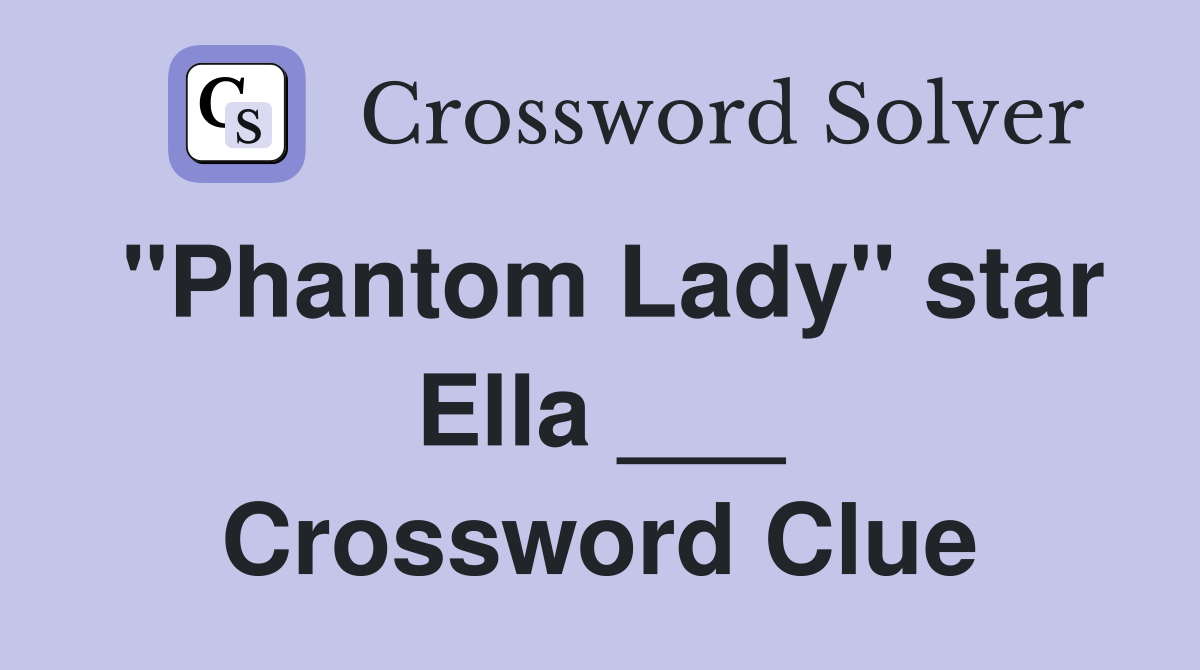 "Phantom Lady" star Ella ___ Crossword Clue