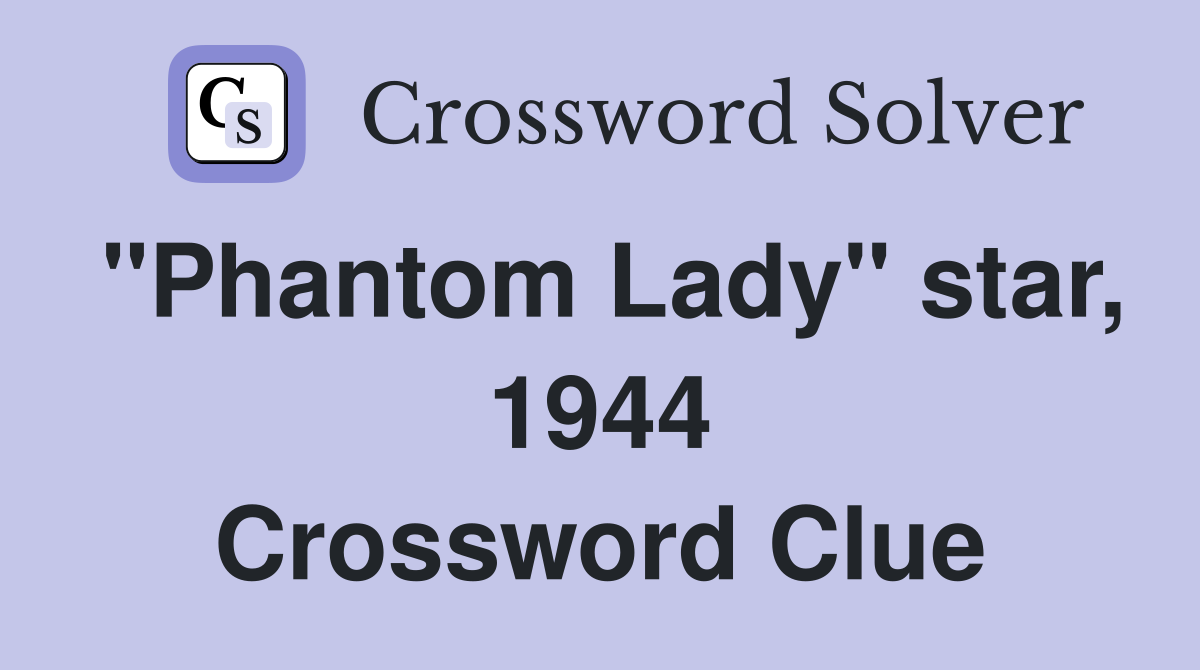 "Phantom Lady" star, 1944 Crossword Clue