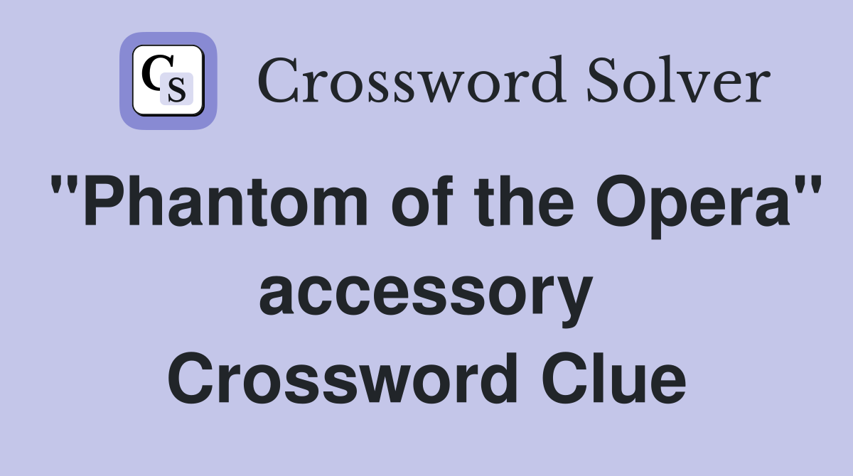 "Phantom of the Opera" accessory Crossword Clue