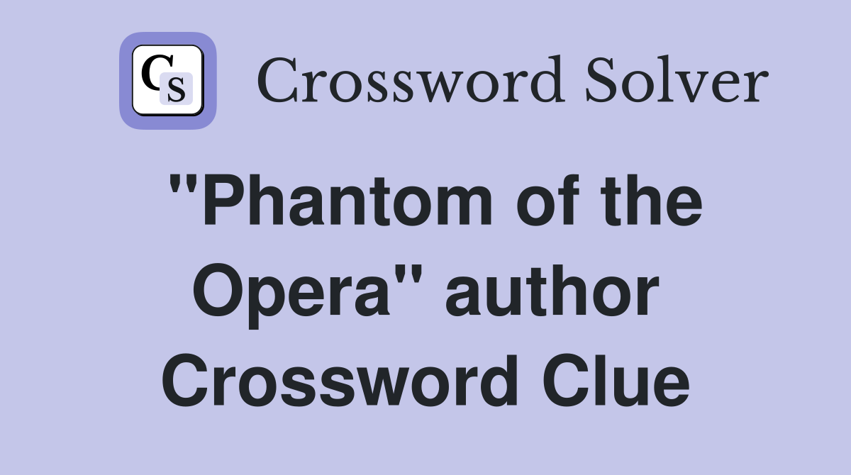 "Phantom of the Opera" author Crossword Clue