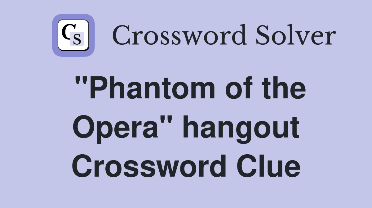 "Phantom of the Opera" hangout Crossword Clue