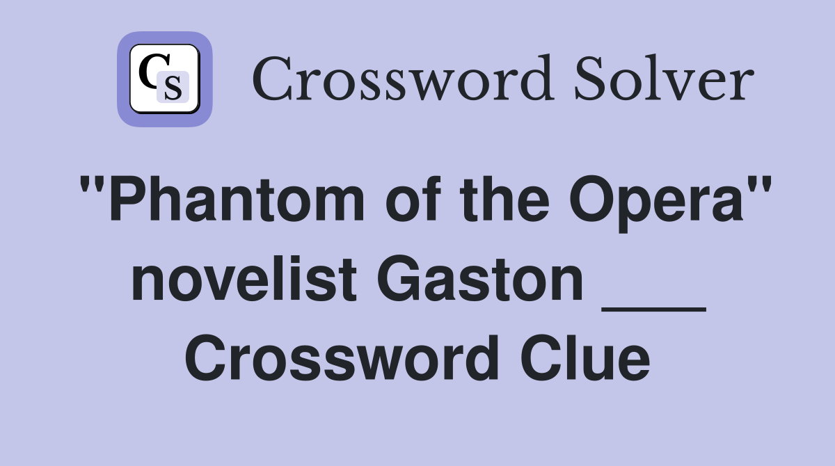 "Phantom of the Opera" novelist Gaston ___ Crossword Clue