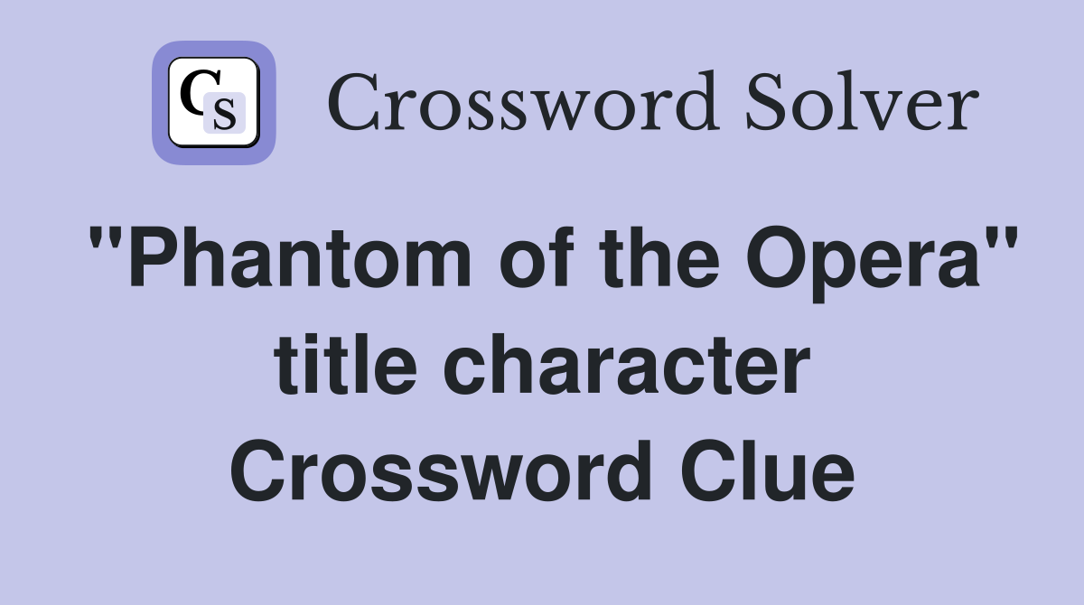 "Phantom of the Opera" title character Crossword Clue