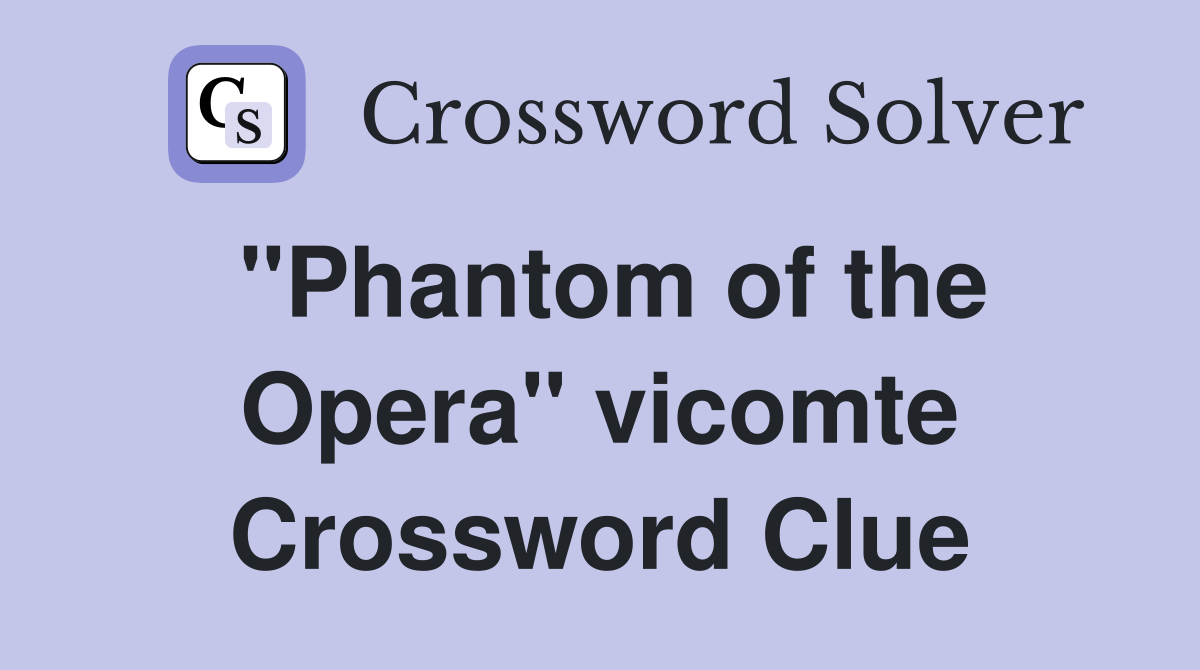 "Phantom of the Opera" vicomte Crossword Clue
