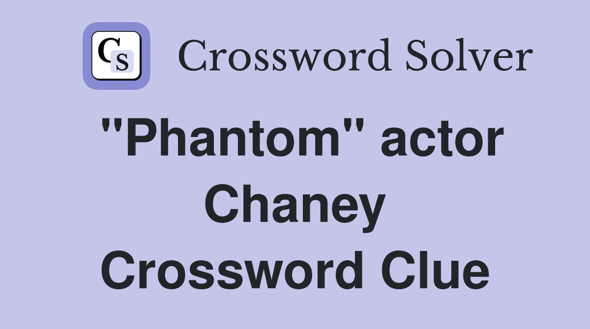 "Phantom" actor Chaney Crossword Clue