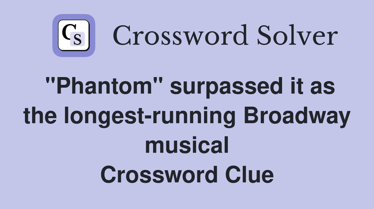 "Phantom" surpassed it as the longest-running Broadway musical Crossword Clue