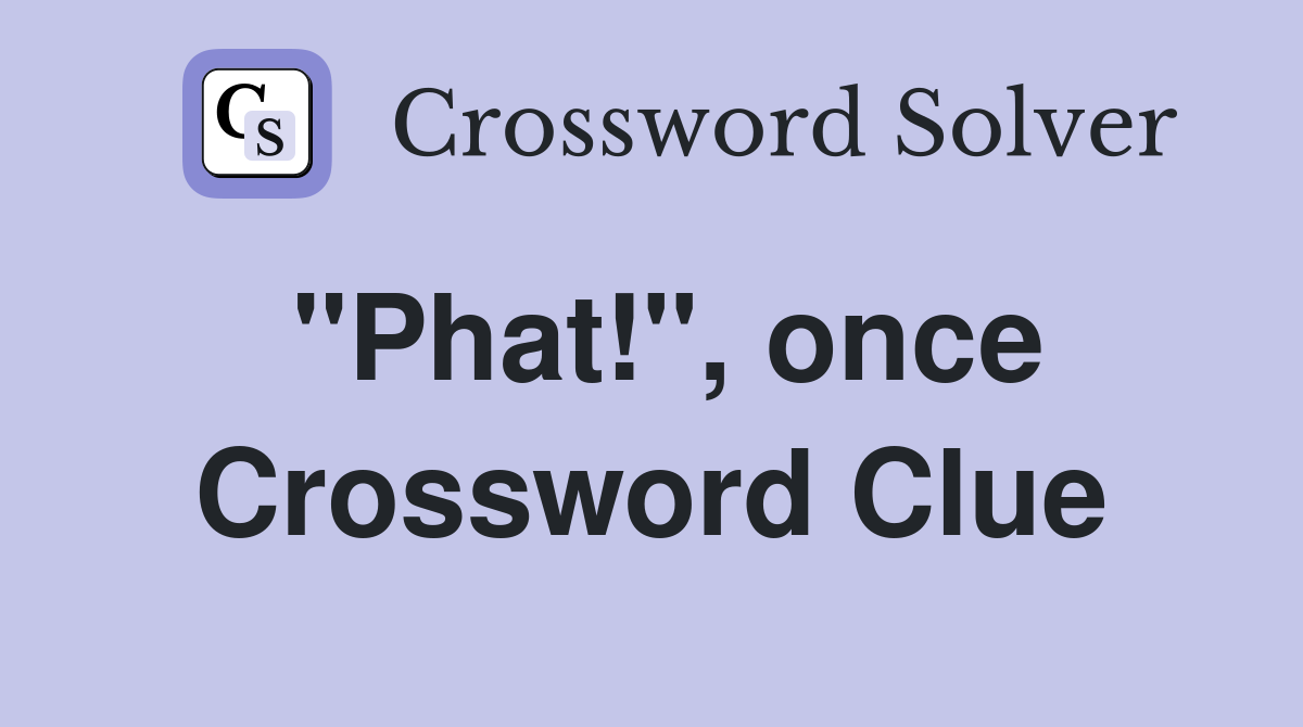 "Phat!", once Crossword Clue