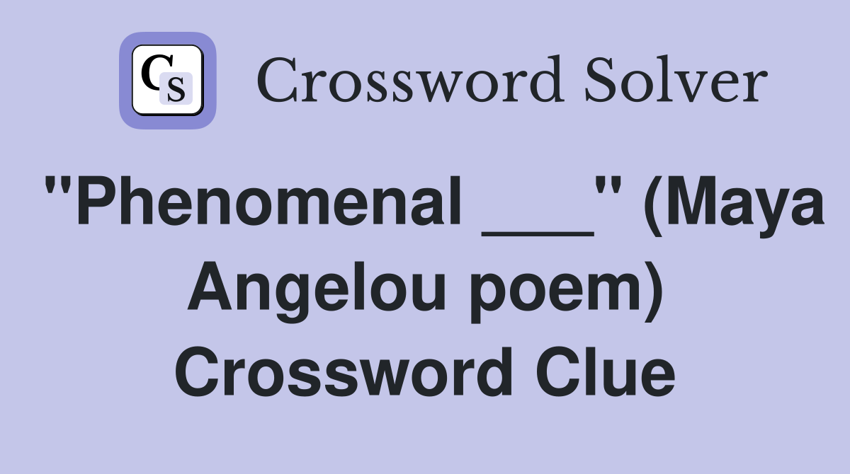 "Phenomenal ___" (Maya Angelou poem) Crossword Clue