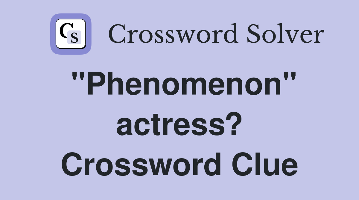 "Phenomenon" actress? Crossword Clue