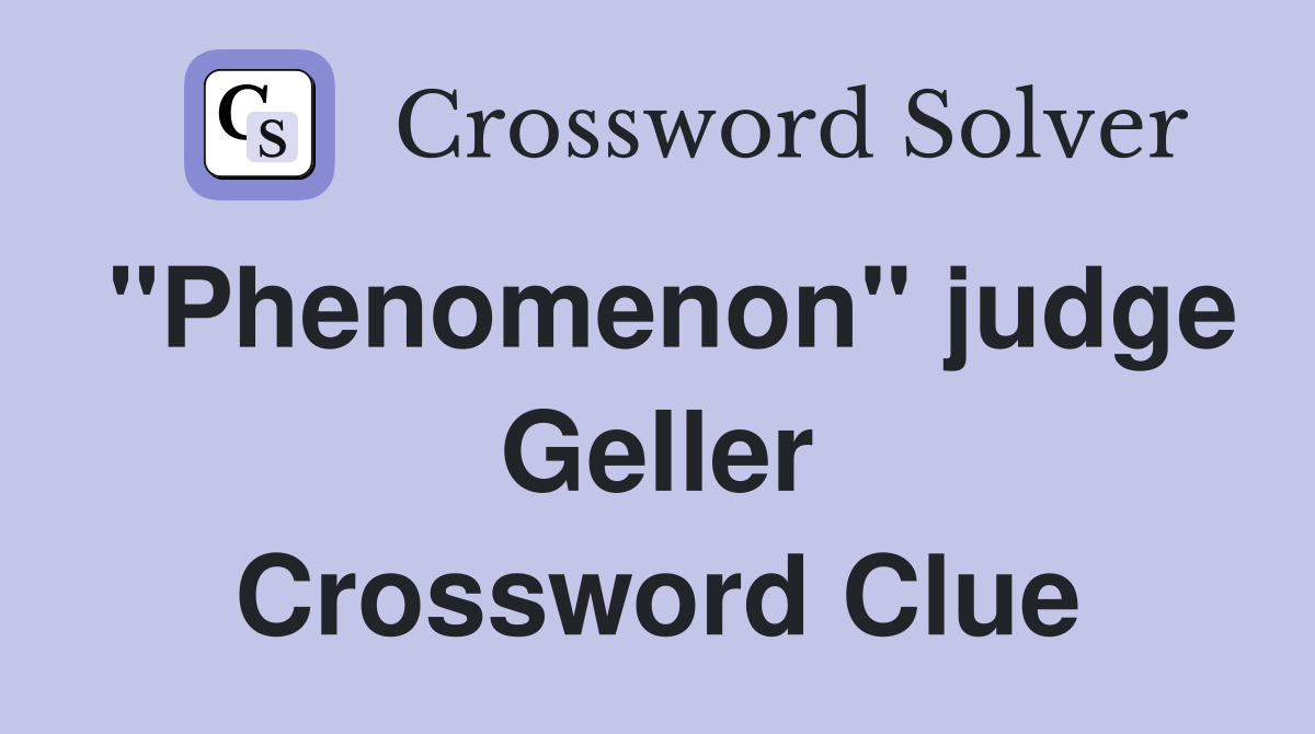 "Phenomenon" judge Geller Crossword Clue