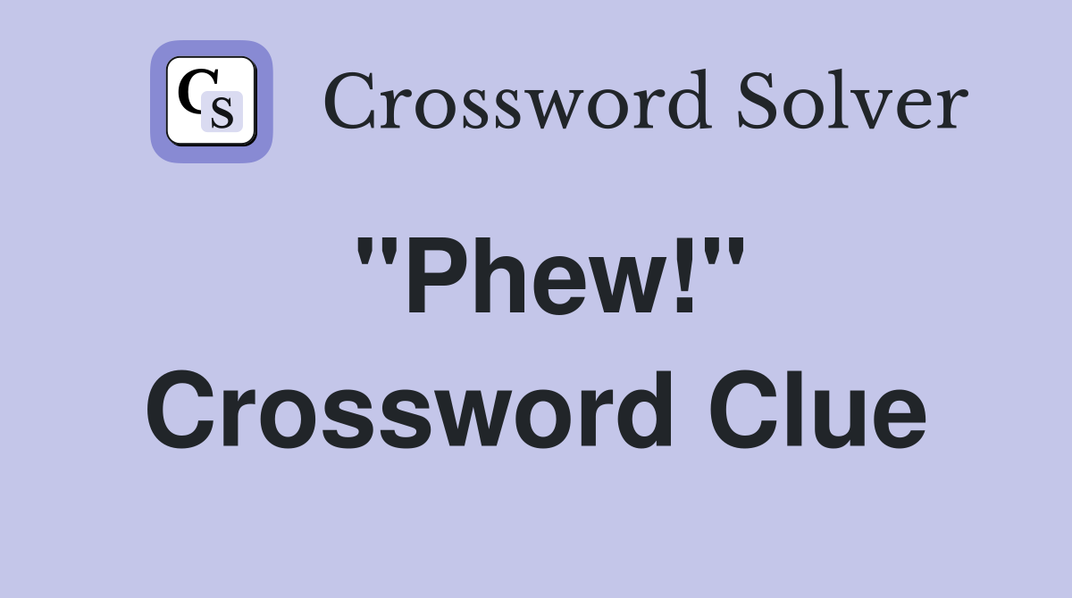 "Phew!" Crossword Clue