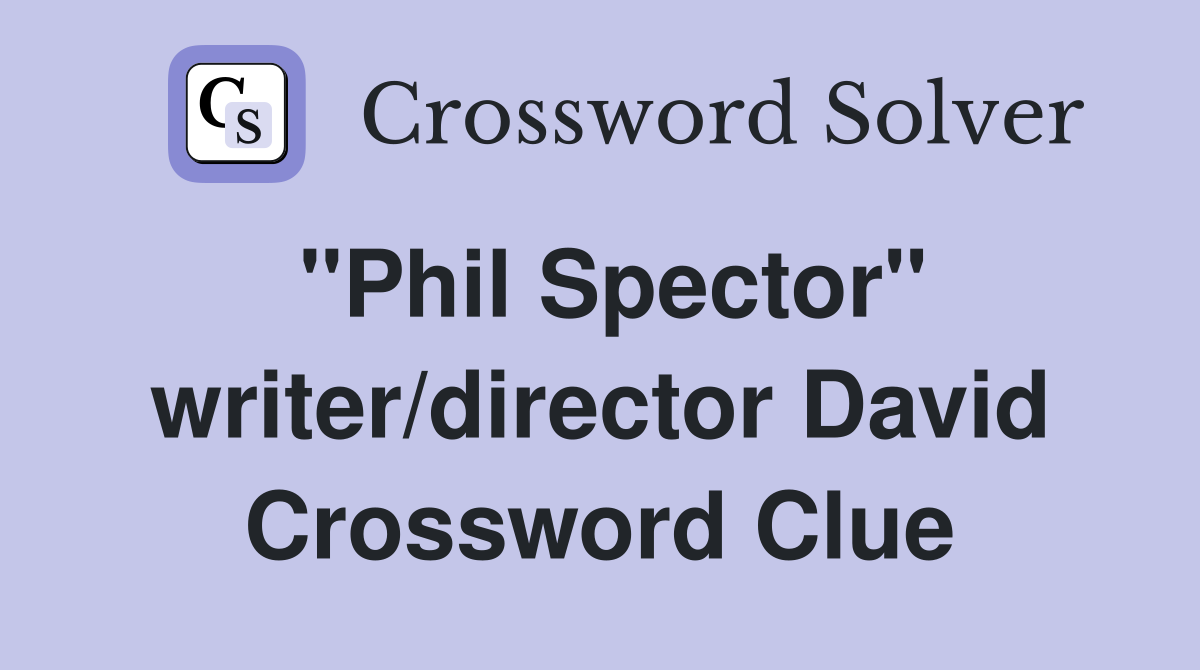 "Phil Spector" writer/director David Crossword Clue