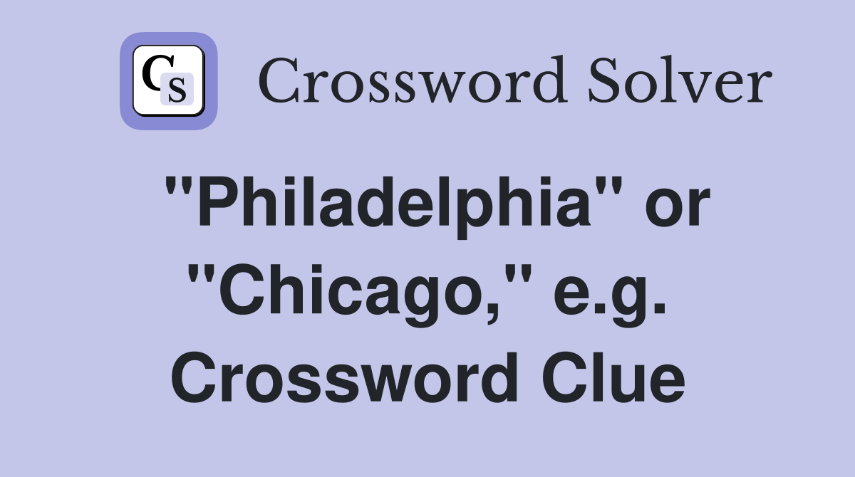 "Philadelphia" or "Chicago," e.g. Crossword Clue