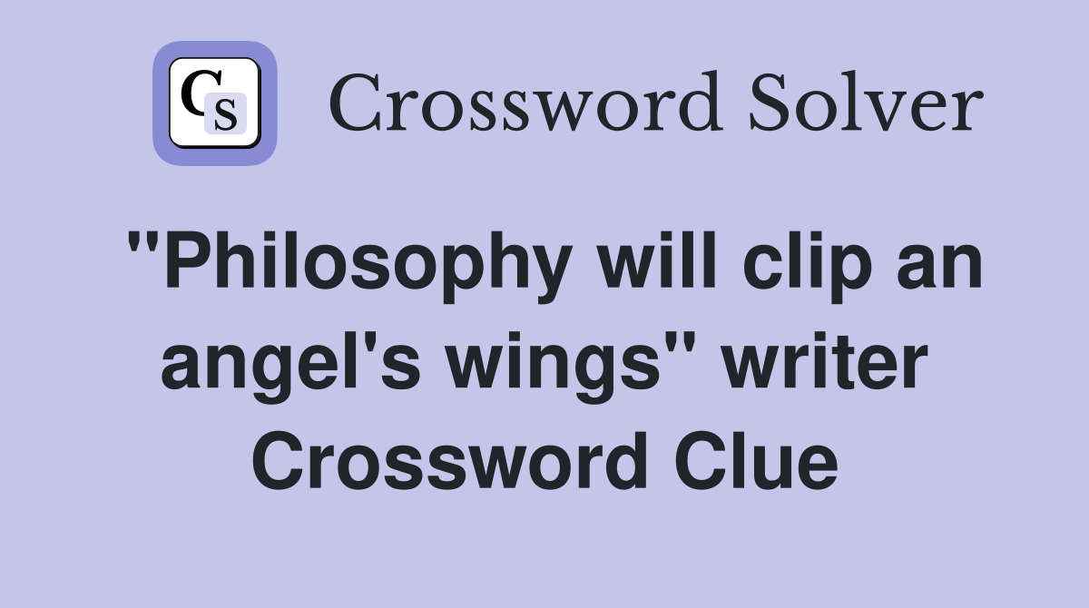 "Philosophy will clip an angel's wings" writer Crossword Clue