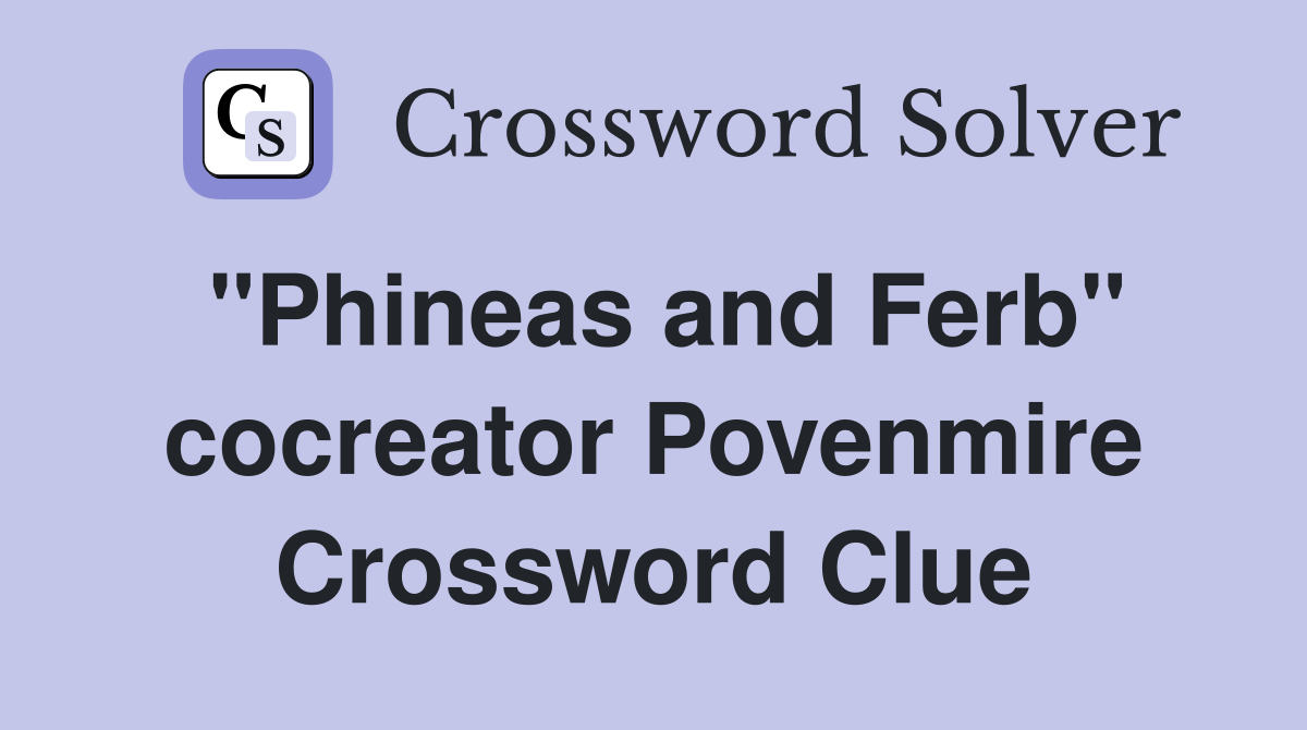 "Phineas and Ferb" cocreator Povenmire Crossword Clue