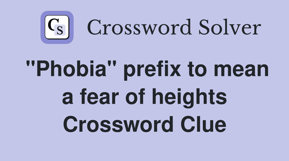 "Phobia" prefix to mean a fear of heights Crossword Clue
