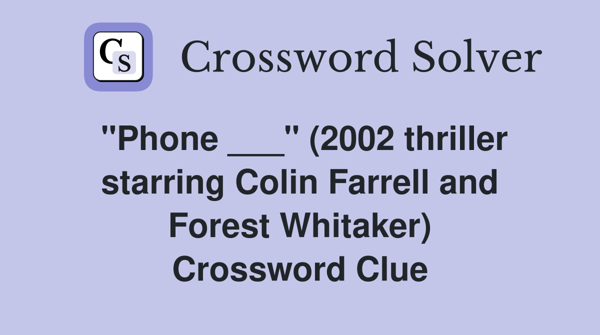 "Phone ___" (2002 thriller starring Colin Farrell and Forest Whitaker) Crossword Clue
