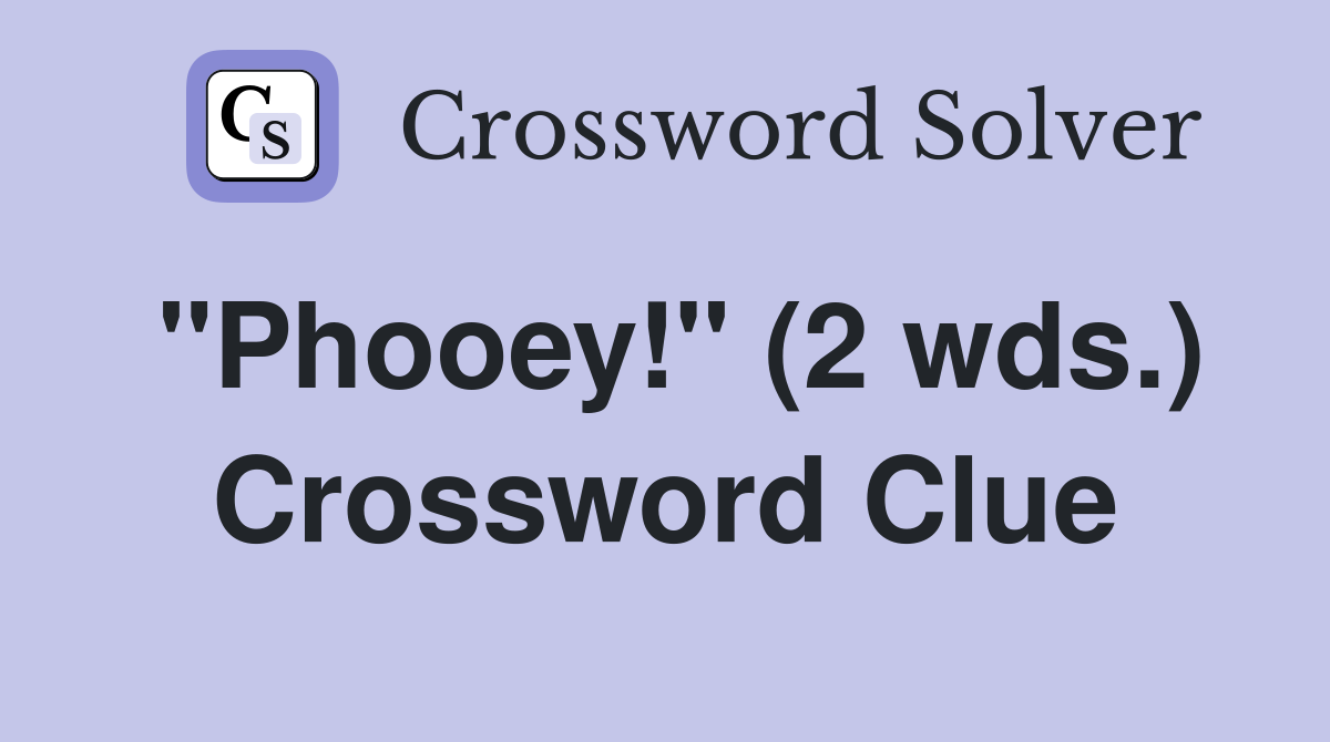 "Phooey!" (2 wds.) Crossword Clue