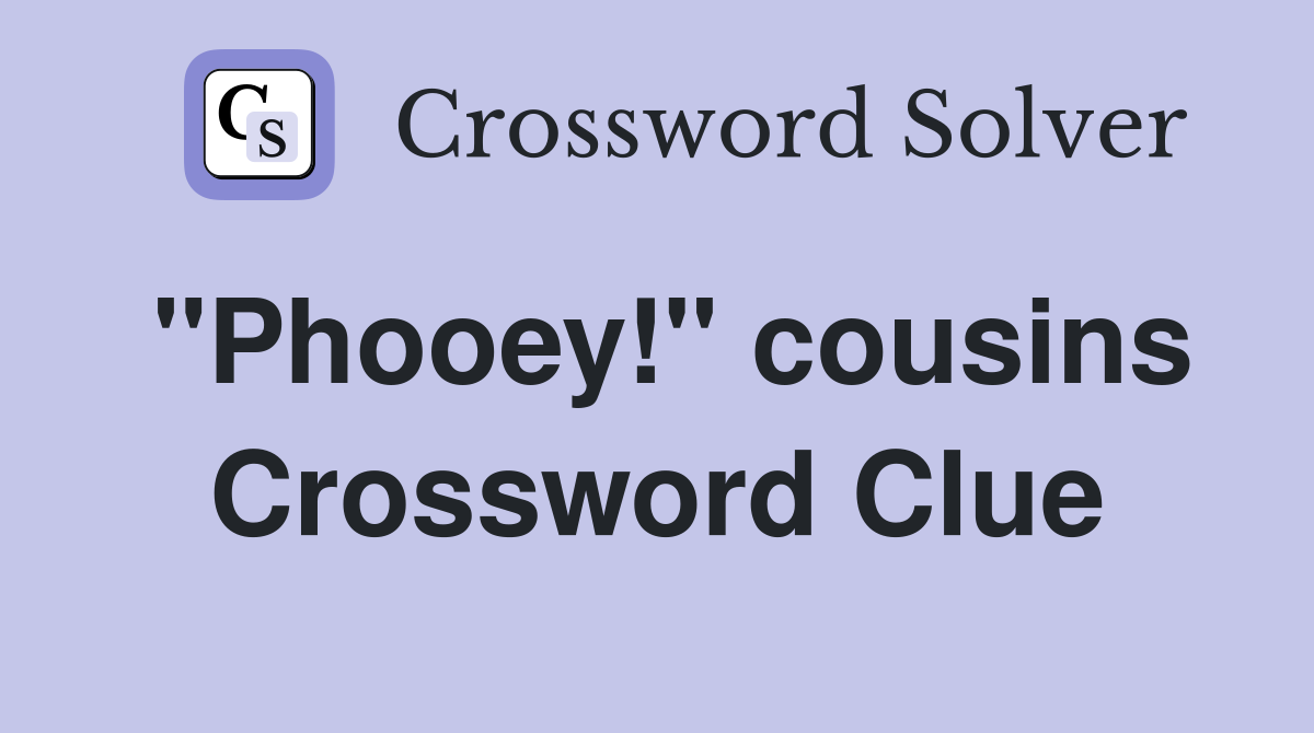 "Phooey!" cousins Crossword Clue
