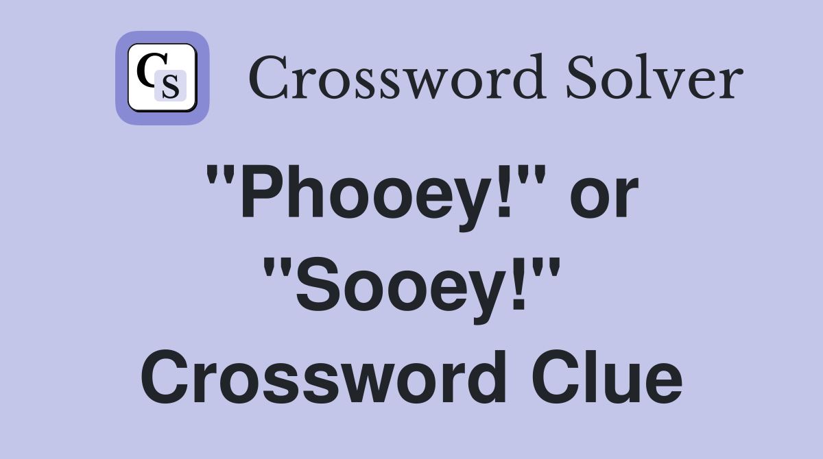 "Phooey!" or "Sooey!" Crossword Clue