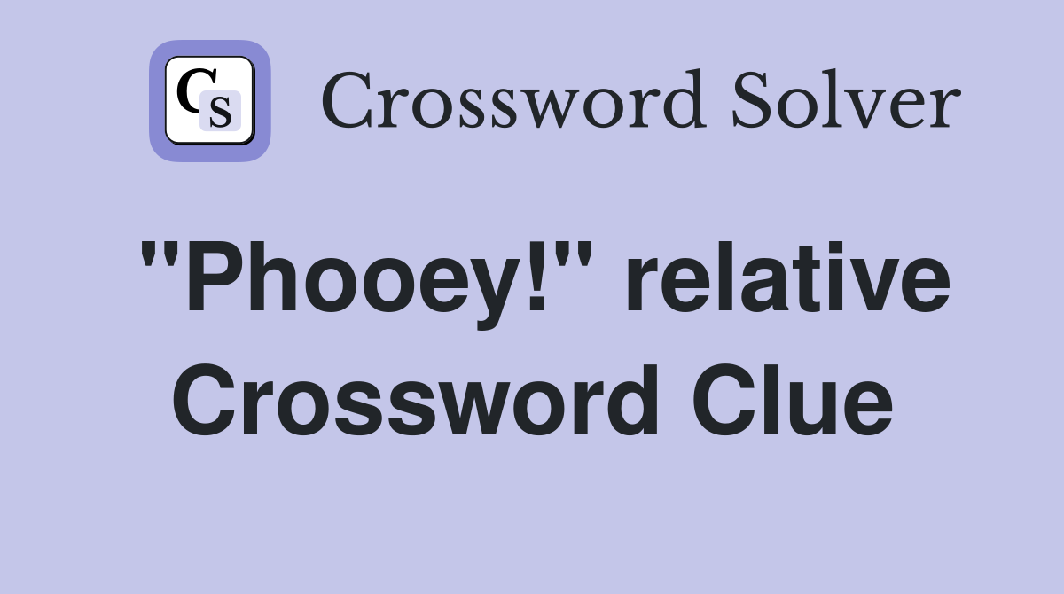 "Phooey!" relative Crossword Clue