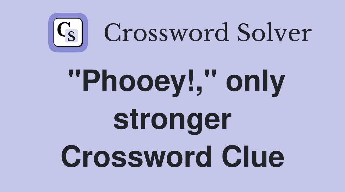 "Phooey!," only stronger Crossword Clue
