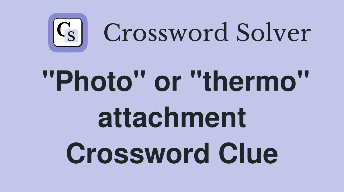 "Photo" or "thermo" attachment Crossword Clue