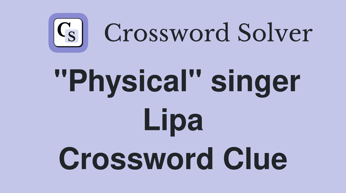 "Physical" singer Lipa Crossword Clue