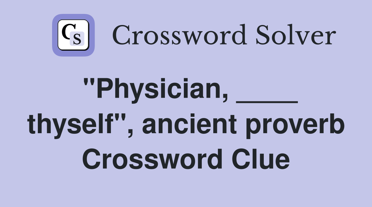 "Physician, ____ thyself", ancient proverb Crossword Clue