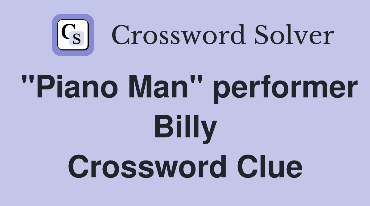 "Piano Man" performer Billy Crossword Clue