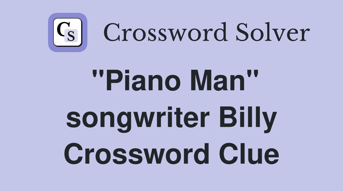 "Piano Man" songwriter Billy Crossword Clue