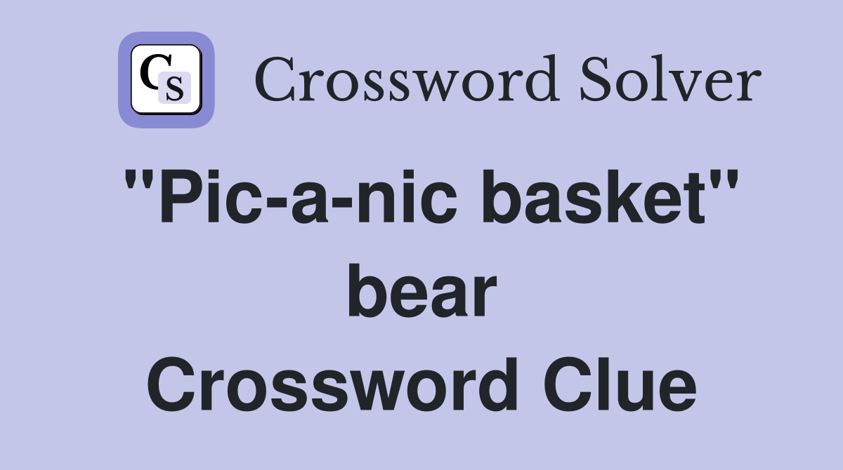 "Pic-a-nic basket" bear Crossword Clue