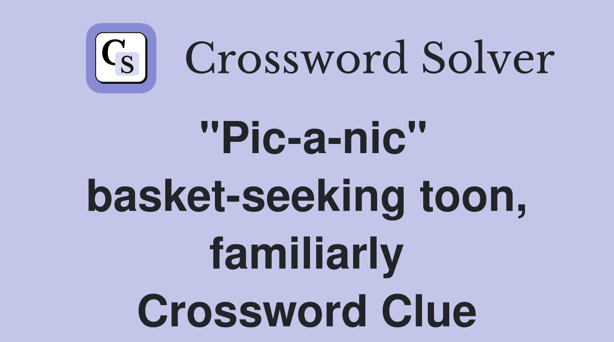 "Pic-a-nic" basket-seeking toon, familiarly Crossword Clue