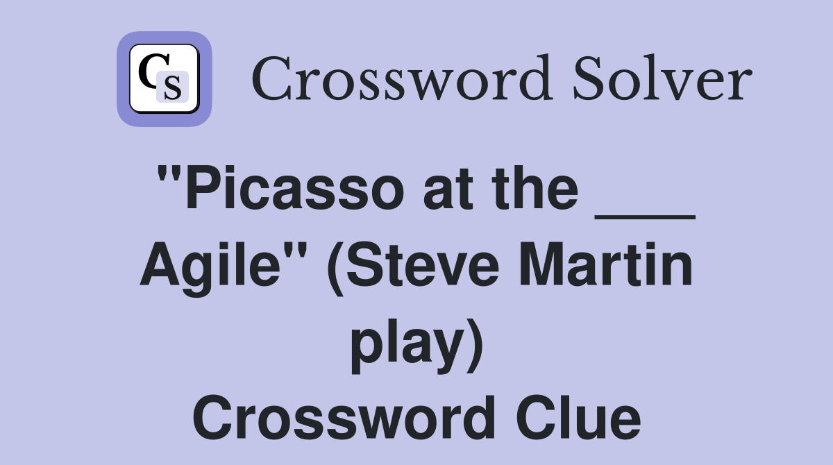 "Picasso at the ___ Agile" (Steve Martin play) Crossword Clue